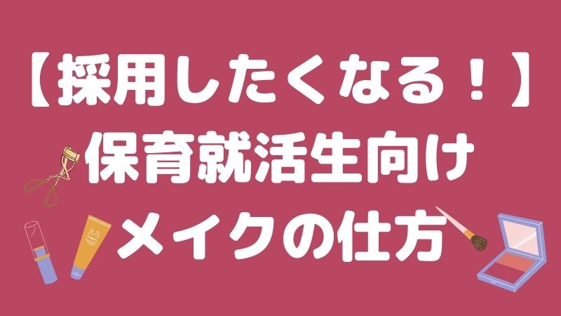 【採用したくなる】保育士の就活におけるメイクの仕方