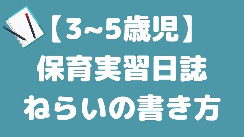 【3~5歳児】保育実習日誌の「ねらい」の書き方