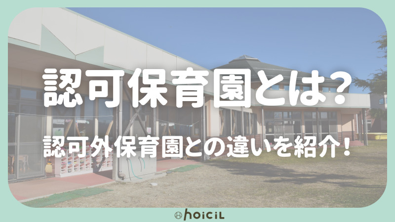 認可保育園とは？特徴と認可外保育園との違いも紹介！