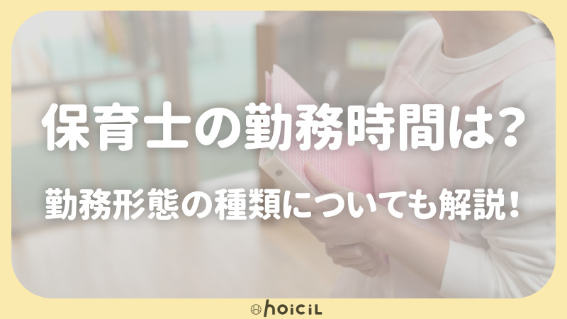 保育士の勤務時間はどれくらい？勤務形態の種類や時間外労働についても解説！