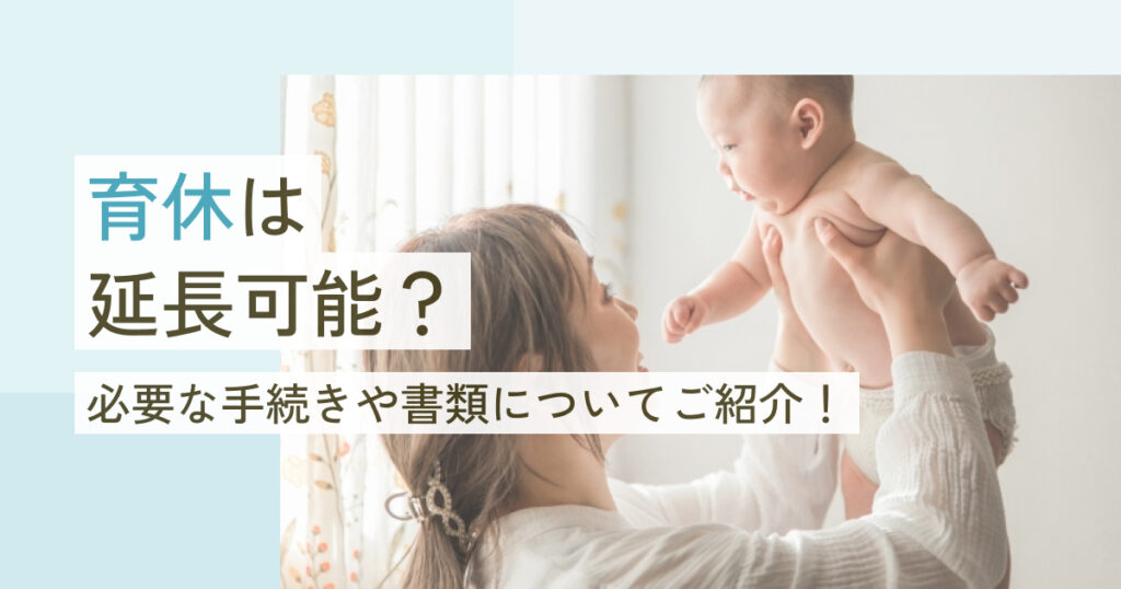 育休は延長可能？必要な手続きや書類についてご紹介！