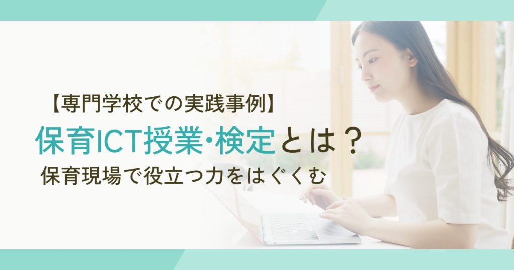 【専門学校での実践事例】保育現場で役立つ力をはぐくむ「保育ICT授業・検定」とは？