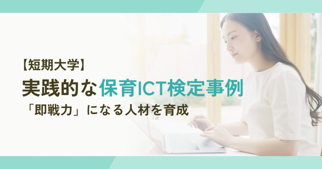保育ICT検定を授業に取り入れ「キャリア形成」と「即戦力」になる人材を育成【短期大学でのICT授業実践事例】